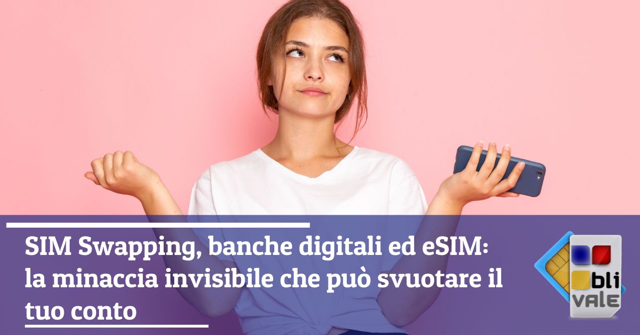 blivale_image_it_SIM Swapping banche e SIM Card ed eSIM la minaccia invisibile_643x337 SIM Swapping, banche digitali ed eSIM: la minaccia invisibile che può svuotare il tuo conto